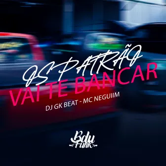 OS PATRÃO VAI TE BANCAR by DJ GK BEAT