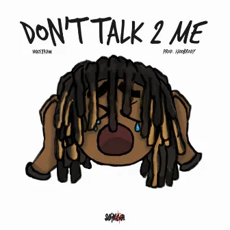 DON'T TALK 2ME by mikeyraw