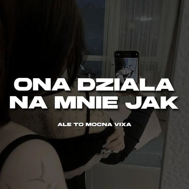 Ona działa na mnie jak Ale to Mocna Vixa