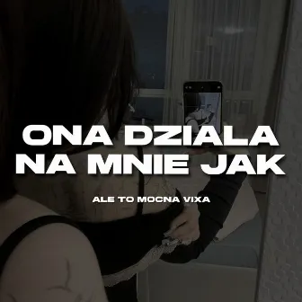 Ona działa na mnie jak Ale to Mocna Vixa by 