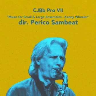 CJBb Pro VII - Music for Small & Large Ensembles - Kenny Wheeler Dir. Perico Sambeat by Perico Sambeat