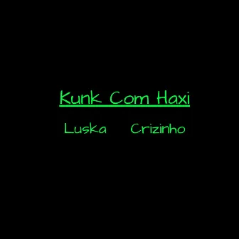 Kunk Com Haxi by Crizinho