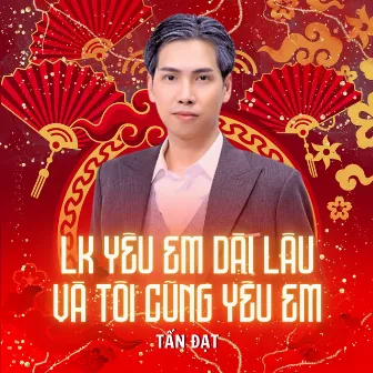 LK Yêu Em Dài Lâu, Và Tôi Cũng Yêu Em by Tấn Đạt