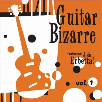 Guitar Bizarre, Vol. 1 by João Erbetta