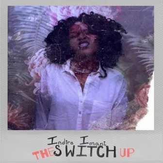 The Switch Up by Indira Imani