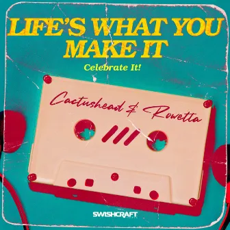 Life's What You Make It (Celebrate It) by Cactushead