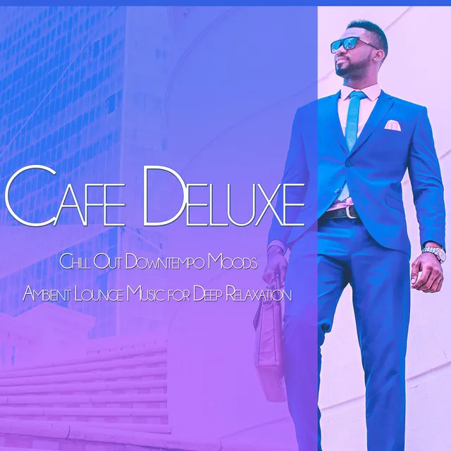 Cafe Deluxe: Chill Out Downtempo Moods Ambient Lounge Music for Deep Relaxation