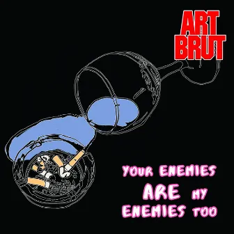 Your Enemies Are My Enemies Too by Art Brut