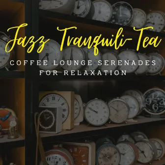 Jazz Tranquili-Tea: Coffee Lounge Serenades for Relaxation by Upbeat Music Cafe