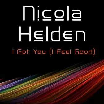 I Got You (I Feel Good) by Nicola Helden