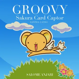 Groovy (Sakura Card Captor Ending Español Latino) by Salomé Anjarí