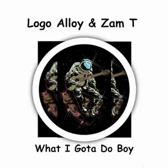 What I Gota Do Boy by Logo Alloy