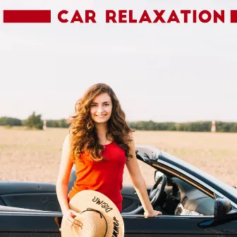 Car Relaxation - Soothing Chillout Music That Works Great During Long Car Journeys, Positive Thinking, Feel Better, Easy Listening by Chill Out Zone