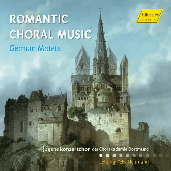 Romantic Choral Music: German Motets by Felix Heitmann