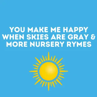 You Make Me Happy When Skies Are Gray & More Nursery Rymes by You Are My Sunshine