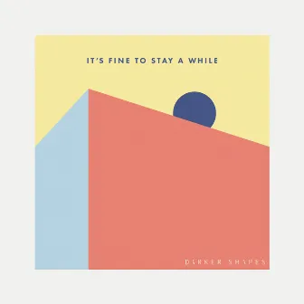 It's Fine to Stay a While by Darker Shapes