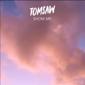 Show Me by Tomsaw