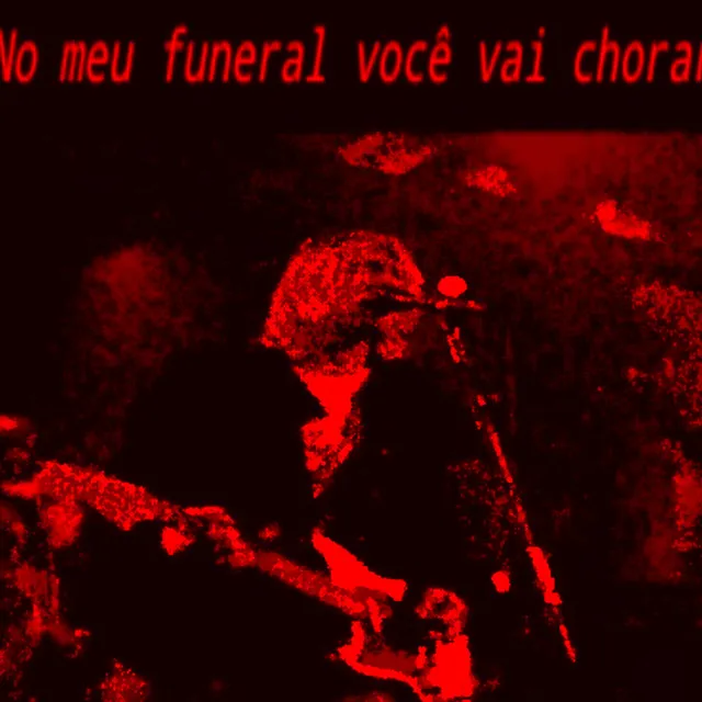 No meu funeral voce vai chorar