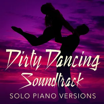 Dirty Dancing Soundtrack (Solo Piano Versions) by Dirty Dancing Orchestra