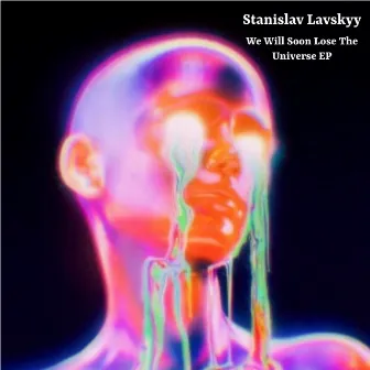 We Will Soon Lose The Universe EP by Stanislav Lavskyy