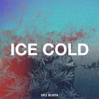 Ice Cold by Dez Busta