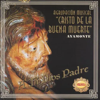 A Ti Dios Padre by Agrupación Musical Cristo de la Buena Muerte