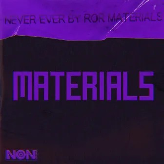 Never Ever by Ror Materials