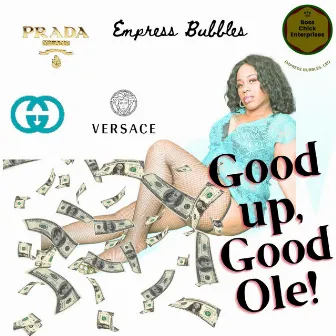 Good up, Good ole by Empress Bubbles