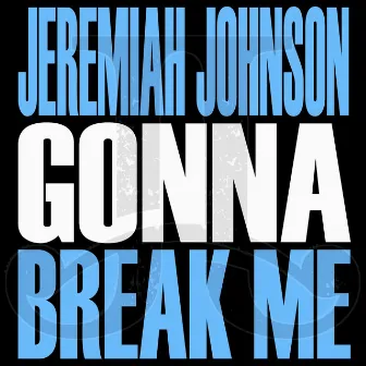 Gonna Break Me by Jeremiah Johnson