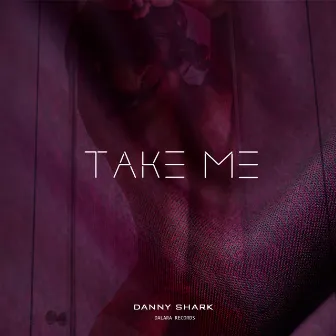 Take Me (Exented Mix) by Danny Shark