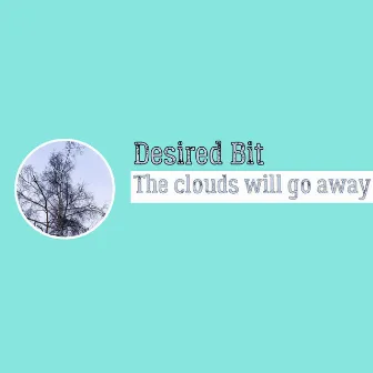 The Clouds Will Go Away by Desired Bit