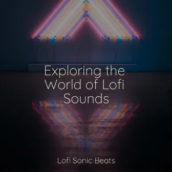 Exploring the World of Lofi Sounds by Lofi Hip-Hop Beats