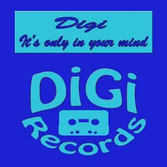 It's Only in Your Mind by Digi