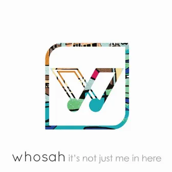 It's Not Just Me in Here by Whosah