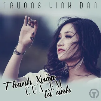 Thanh Xuân Của Em Là Anh by Trương Linh Đan