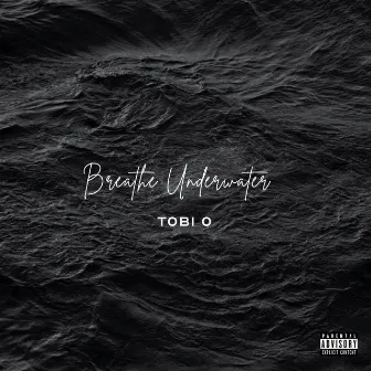 Breathe Underwater by Tobi O