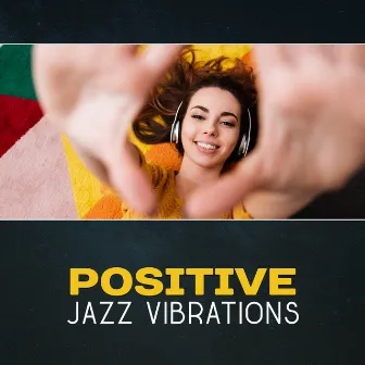 Positive Jazz Vibrations – Good Music for Every Part of the Day and Night, Unique Background Relaxation, Restaurant and Cafe by Ultimate Instrumental Jazz Collective