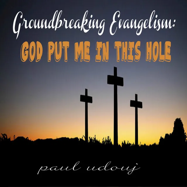 Groundbreaking Evangelism: God Put Me In This Hole