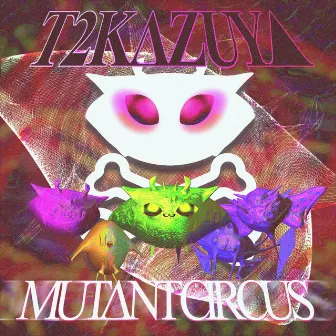 Mutant Circus by T2Kazuya