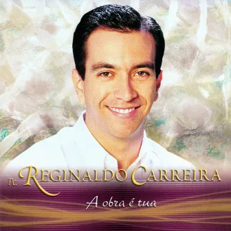 A Obra É Tua by Padre Reginaldo Carreira