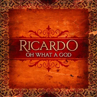 Oh What A God by Ricardo Sanchez