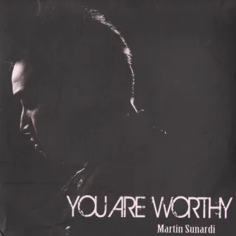 You Are Worthy by Martin Sunardi