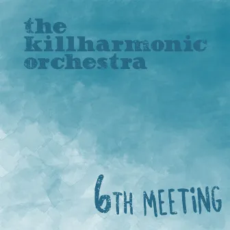 6th Meeting by The Killharmonic Orchestra