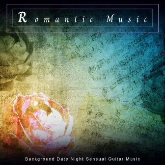 Romantic Music: Background Date Night Sensual Guitar Music by Romantic Music Experience