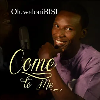 Come to Me by Oluwalonibisi