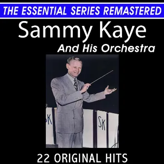 Sammy Kaye and His Orchestra 22 Original Big Band Hits the Essential Series by Sammy Kaye and His Orchestra