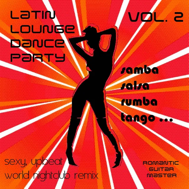 Latin Lounge Dance Party, Vol. 2: Samba Salsa Rumba Tango... Sexy, Upbeat World Nightclub Remix