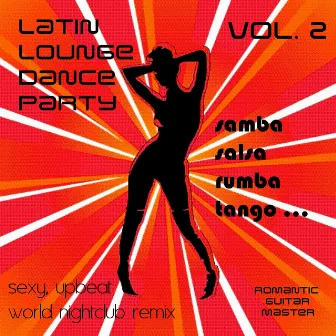 Latin Lounge Dance Party, Vol. 2: Samba Salsa Rumba Tango... Sexy, Upbeat World Nightclub Remix by Romantic Guitar Master