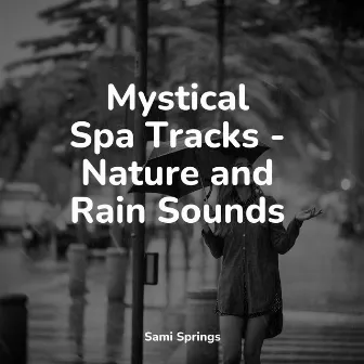 Mystical Spa Tracks - Nature and Rain Sounds by Rain Sounds Rain