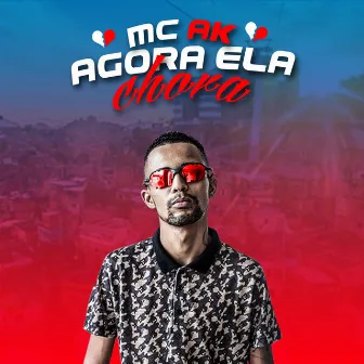 Agora Ela Chora by MC AK